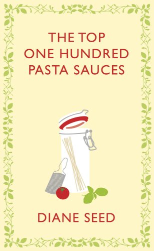 The Top One Hundred Pasta Sauces: Authentic Recipes from Italy