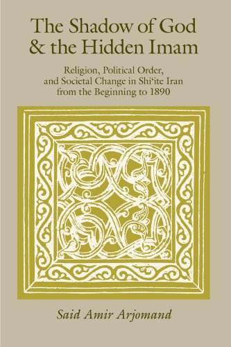 The Shadow of God and the Hidden Imam: Religion, Political Order, and Societal Change in Shi ite Iran from the Beginning to 1890 (Publications of the Center for Middle Eastern Studies)