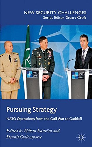 Pursuing Strategy: NATO Operations from the Gulf War to Gaddafi (New Security Challenges)