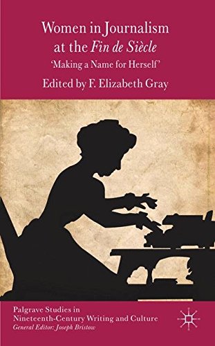 Women in Journalism at the Fin de Siècle: Making a Name for Herself (Palgrave Studies in Nineteenth-Century Writing and Culture)