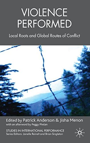 Violence Performed: Local Roots and Global Routes of Conflict (Studies in International Performance)