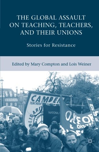 The Global Assault on Teaching, Teachers, and their Unions: Stories for Resistance