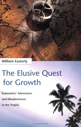 The Elusive Quest for Growth: Economists  Adventures and Misadventures in the Tropics: Economists Adventures and Misadventure in the Tropics