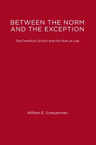 Between The Norm And The Exception: The Frankfurt School and the Rule of Law (Studies in Contemporary German Social Thought)