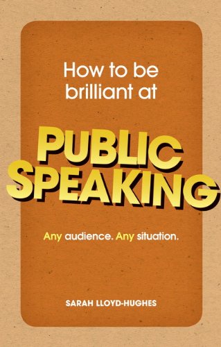 How to be Brilliant at Public Speaking: Any Audience. Any Situation