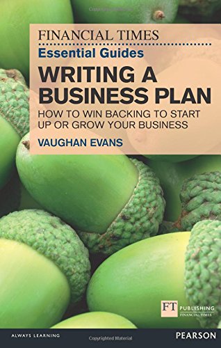 Financial Times Essential Guides Writing a Business Plan: How to win backing to start up or grow your business (The FT Guides)