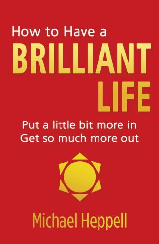 How to Have a Brilliant Life:Put a little bit more in. Get so much more out