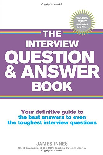 The Interview Question & Answer Book:Your definitive guide to the bestanswers to even the toughest interview questions: Your definitive guide to ... to even the toughest interview questions