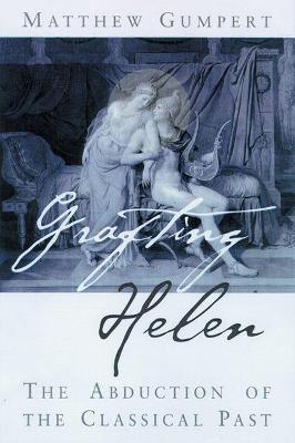 Grafting Helen : The Abduction of the Classical Past