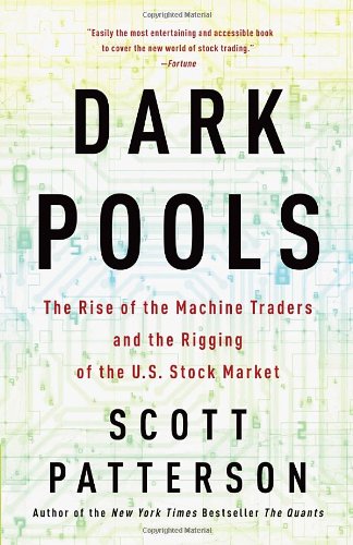 Dark Pools: The Rise of the Machine Traders and the Rigging of the U.S. Stock Market