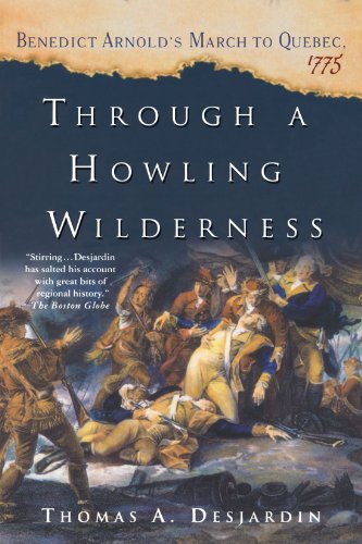 Through a Howling Wilderness: Benedict Arnold s March to Quebec, 1775