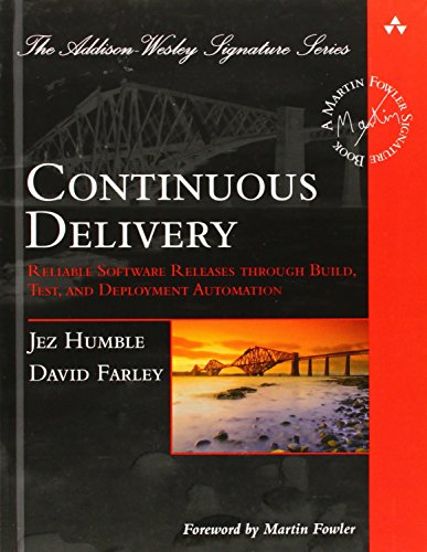 Continuous Delivery: Reliable Software Releases Through Build, Test, and Deployment Automation (Addison-Wesley Signature)