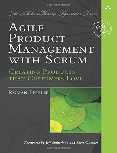 Agile Product Management with Scrum: Creating Products That Customers Love (Addison-Wesley Signature)