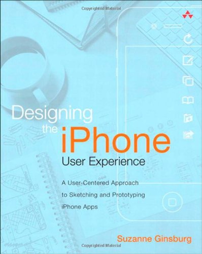 Designing the iPhone User Experience:A User-Centered Approach to Sketching and Prototyping iPhone Apps