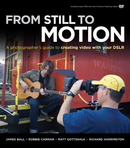 From Still to Motion: A Photographers Guide to Creating Video with Your DSLR (Voices That Matter)