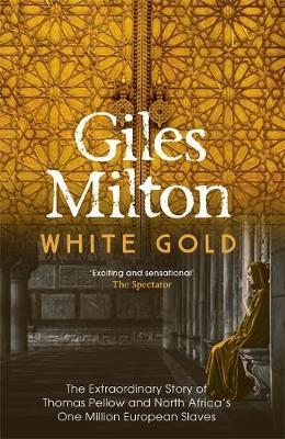 White Gold: The Extraordinary Story of Thomas Pellow and North Africas One Million European Slaves