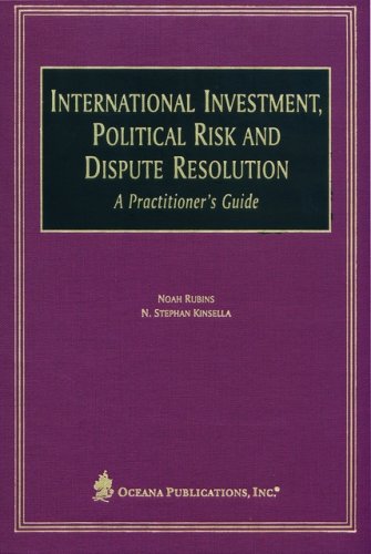International Investment, Political Risk and Dispute Resolution: A Practitioner s Guide