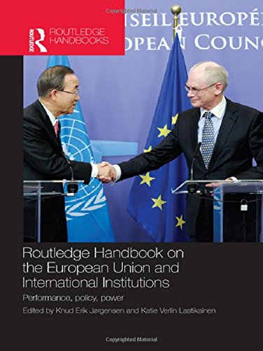 Routledge Handbook on the European Union and International Institutions: Performance, Policy, Power (Routledge Handbooks)