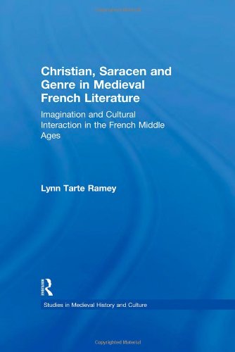 Christian, Saracen and Genre in Medieval French Literature: Imagination and Cultural Interaction in the French Middle Ages (Studies in Medieval History and Culture)