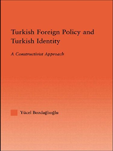 Turkish Foreign Policy and Turkish Identity: A Constructivist Approach (International Relations)