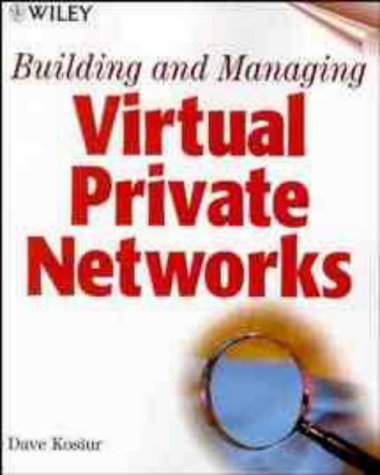 Building and Managing Virtual Private Networks: Business to Business Using the Internet