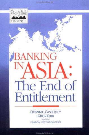 Banking in Asia: The End of Entitlement (Wiley Frontiers in Finance)