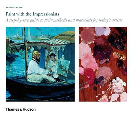 Paint with the Impressionists: A Step-By-Step Guide to Their Methods and Materials for Today s Artists