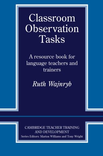 Classroom Observation Tasks: A Resource Book for Language Teachers and Trainers (Cambridge Teacher Training and Development)