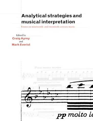 Analytical Strategies and Musical Interpretation: Essays on Nineteenth- and Twentieth-Century Music