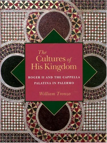 The Cultures of His Kingdom: Roger II and the Cappella Palatina in Palermo