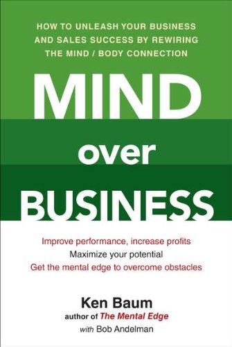 Mind Over Business: How to Unleash Your Business and Sales Success by Rewiring the Mind/Body Connection