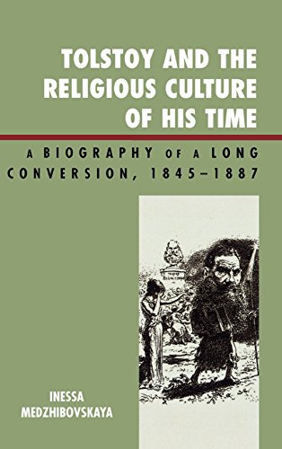 Tolstoy and the Religious Culture of His Time: A Biography of a Long Conversion, 1845-1885: A Biography of a Long Conversion, 1845-1887