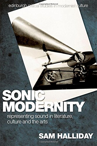 Sonic Modernity: Representing Sound in Literature, Culture and the Arts (Edinburgh Critical Studies in Modernist Culture)