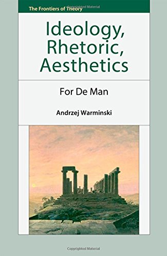 Ideology, Rhetoric, Aesthetics: For De Man (The Frontiers of Theory)