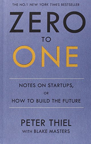 Zero to One: Notes on Start Ups, or How to Build the Future