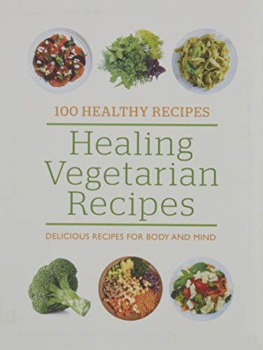 100 Healthy Recipes: Healing Vegetarian Recipes: Delicious recipes for body and mind