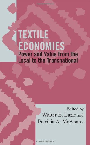 Textile Economies: Power and Value from the Local to the Transnational (Society for Economic Anthropology Monograph Series)