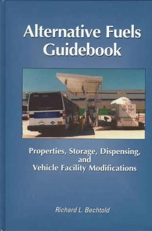 Alternative Fuels Guidebook: Properties, Storage, Dispensing, and Vehicle Facility Modifications (Premiere Series Books)