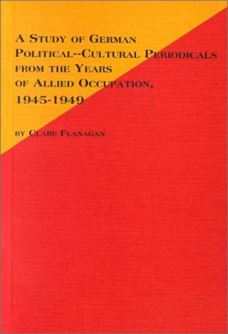 A Study of German Political-Cultural Periodicals from the Years of Allies Occupation 1945-1949 (Studies in German thought & history)