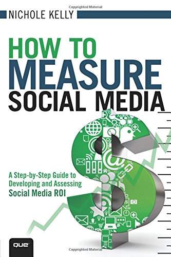 How to Measure Social Media: A StepByStep Guide to Developing and Assessing Social Media ROI (Que BizTech)