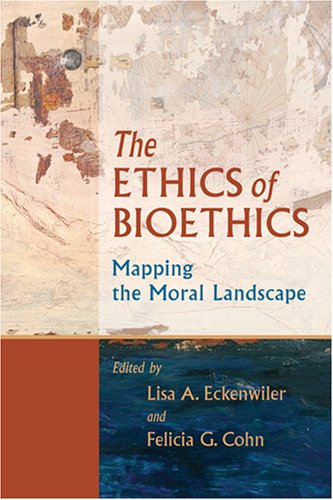 The Ethics of Bioethics: Mapping the Moral Landscape