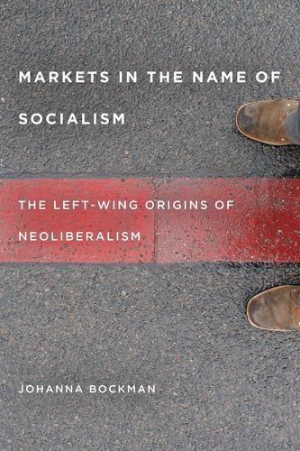 Markets in the Name of Socialism: The Left-Wing Origins of Neoliberalism