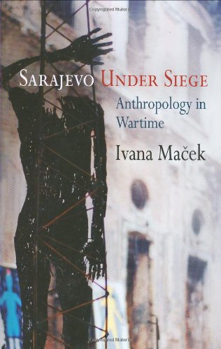 Sarajevo Under Siege: Anthropology in Wartime (The Ethnography of Political Violence Series)