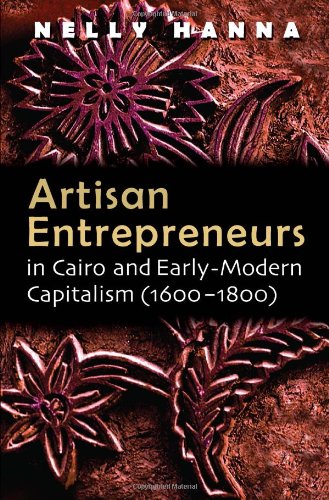 Artisan Entrepreneurs in Cairo and Early Modern Capitalism (1600-1800) (Middle East Studies Beyond Dominant Paradigms)