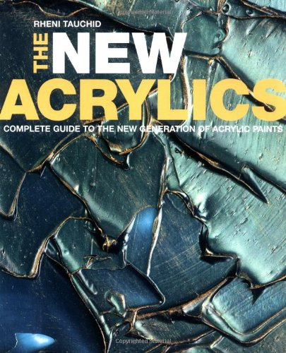 The New Acrylics: Complete Guide to the New Generation of Acrylic Paints : Bo...