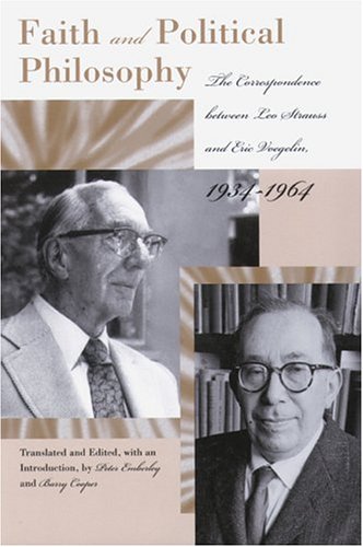 Faith and Political Philosophy: The Correspondence Between Leo Strauss and Eric Voegelin, 1934-1964 (Eric Voegelin Institute Series in Political Philosophy)