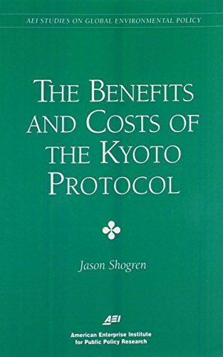 Benefits & Costs of the Kyoto Protocol (AEI Studies on Global Environmental Policy)