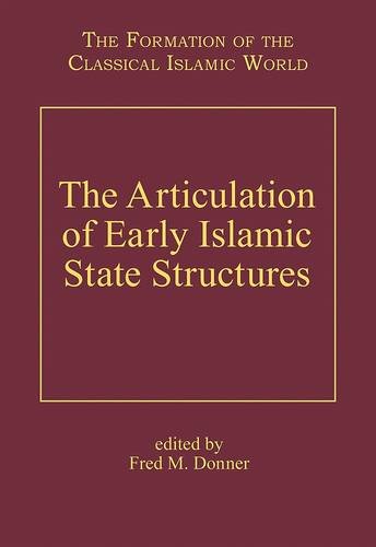 The Articulation of Early Islamic State Structures (Formation of the Classical Islamic World)