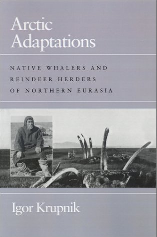 Arctic Adaptations: Native Whalers and Reindeer Herders of Northern Eurasia. Expanded English Ed (Arctic Visions)