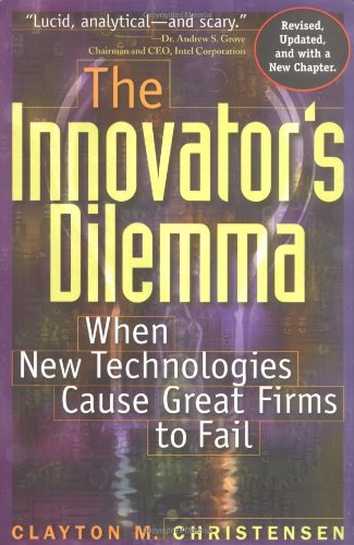 The Innovator s Dilemma: When New Technologies Cause Great Firms to Fail